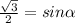 \frac{\sqrt{3} }{2} =sin\alpha