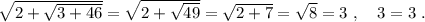 \sqrt{2+\sqrt{3+46}}=\sqrt{2+\sqrt{49}}=\sqrt{2+7}=\sqrt8=3\ ,\ \ \ 3=3\ .