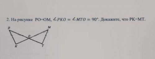 На рисунке PO=OM, <PRO = < МТО = 90°. Докажете, что РК=Мт.Распишите все