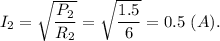 I_2 = \sqrt{\dfrac{P_2}{R_2} } = \sqrt{\dfrac{1.5}{6} } = 0.5~(A).