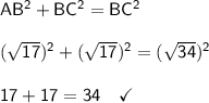\sf AB^2+BC^2= BC^2 (\sqrt{17})^2 +(\sqrt{17} )^2=(\sqrt{34} )^2 17+17=34 ~~~\checkmark