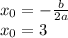 x_{0} =-\frac{b}{2a} \\x_{0} = 3\\