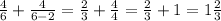 \frac{4}{6}+\frac{4}{6-2}=\frac{2}{3}+\frac{4}{4}=\frac{2}{3}+1 =1\frac{2}{3}