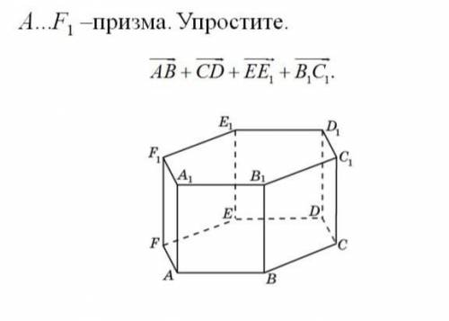 Упростить векторы. A...F.-призма. Упростите.AB + CD + ЕЕ1 + В1С1