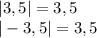 |3,5| =3,5\\|-3,5|= 3,5