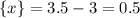 \{x\}=3.5-3=0.5