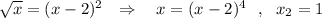 \sqrt{x}=(x-2)^2\ \ \Rightarrow \ \ \ x=(x-2)^4\ \ ,\ \ x_2=1