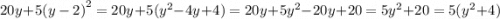 20y + 5 {(y - 2)}^{2} = 20y + 5( {y}^{2} - 4y + 4) = 20y + 5 {y}^{2} - 20y + 20 = 5 {y}^{2} + 20 = 5( {y}^{2} + 4)