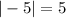 |-5|=5