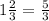 1\frac{2}{3}=\frac{5}{3}