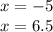 x = - 5 \\ x = 6.5