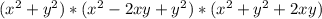 (x ^ 2 + y ^ 2) * (x ^ 2 - 2xy + y ^ 2) * (x ^ 2 + y ^ 2 + 2xy) \\