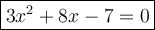 \large \boxed{3 {x}^{2} + 8x - 7 = 0}