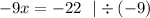 - 9x = - 22 \: \: \: | \div ( - 9)