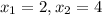 x_{1} = 2, x_{2} = 4