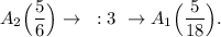 A_2\Big (\dfrac{5}{6} \Big ) \rightarrow ~:3 ~\rightarrow A_1\Big (\dfrac{5}{18} \Big ) .