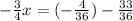 - \frac{3}{4}x = ( - \frac{4}{36} ) - \frac{33}{36}