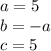 a = 5\\b = -a\\c = 5