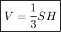 \displaystyle \boxed { V=\frac{1}{3}SH }