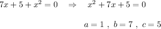 7x+5+x^2=0\ \ \ \Rightarrow \ \ \ x^2+7x+5=0{}\qquad \qquad \qquad \qquad \qquad a=1\ ,\ b=7\ ,\ c=5