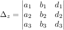 \Delta_z=\begin{vmatrix} a_1& b_1&d_1\\ a_2 &b_2&d_2\\a_3& b_3&d_3\\\end{vmatrix}