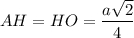 \displaystyle AH=HO=\frac{a\sqrt{2} }{4}