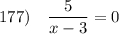 177)\ \ \ \dfrac{5}{x-3}=0