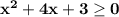 \bf x^2+4x+3\geq 0