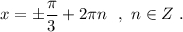 x=\pm \dfrac{\pi }{3}+2\pi n\ \ ,\ n\in Z\ .