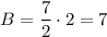 B=\dfrac{7}{2}\cdot2=7