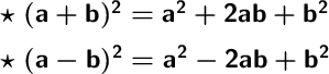 \Large \boldsymbol {} \text{ $ \boldsymbol{\sf \star \ (a+b)^2=a^2+2ab+b^2}$ \boldsymbol}  \text{ $ \boldsymbol{\sf \star \ (a-b)^2=a^2-2ab+b^2}$ \boldsymbo}