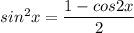 sin^2x=\dfrac{1-cos2x}{2}