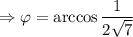 \Rightarrow \varphi=\arccos\dfrac{1}{2\sqrt{7} }