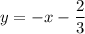 \displaystyle y=-x-\frac{2}{3}