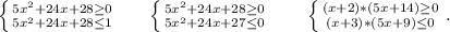 \left \{ {5x^2+24x+28\geq 0} \atop {5x^2+24x+28\leq 1}} \right. \ \ \ \ \ \left \{ {5x^2+24x+28\geq 0} \atop {5x^2+24x+27\leq 0}} \right.\ \ \ \ \ \ \left \{ {{(x+2)*(5x+14)\geq 0} \atop {(x+3)*(5x+9)\leq 0}} \right. .