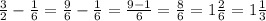 \frac{3}{2} -\frac{1}{6} =\frac{9}{6} -\frac{1}{6} =\frac{9-1}{6} =\frac{8}{6} =1\frac{2}{6} =1\frac{1}{3}