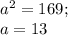 a^{2} =169;\\a=13