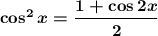 \boldsymbol{ \cos ^2 x = \dfrac{1 + \cos 2x}{2} }