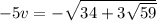 -5v=-\sqrt{34+3\sqrt{59}}