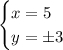 \begin{cases}x=5\\y=\pm3\end{cases}