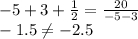 -5+3+\frac{1}{2} =\frac{20}{-5-3}\\-1.5\neq -2.5
