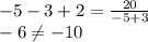 -5-3+2 =\frac{20}{-5+3}\\-6\neq -10