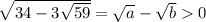 \sqrt{34-3\sqrt{59}}=\sqrt{a}-\sqrt{b} 0