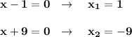 \bf x-1=0\ \ \to \ \ \ x_1=1x+9=0\ \ \to \ \ \ x_2=-9