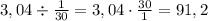 \[3,04 \div \frac{1}{{30}} = 3,04 \cdot \frac{{30}}{1} = 91,2\]