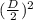 (\frac{D}{2})^{2}