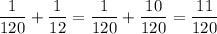 \displaystyle\frac{1}{120} +\frac{1}{12} =\frac{1}{120} +\frac{10}{120} =\frac{11}{120}