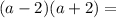(a-2)(a+2) =