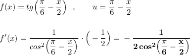 \displaystyle f(x)=tg\Big(\frac{\pi}{6}-\frac{x}{2}\Big)\ \ ,\ \ \ \ \ \ u=\frac{\pi}{6}-\frac{x}{2}f'(x)=\frac{1}{cos^2\Big(\dfrac{\pi}{6}-\dfrac{x}{2}\Big)}\cdot \Big(-\frac{1}{2}\Big)=\bf -\frac{1}{2\, cos^2\Big(\dfrac{\pi}{6}-\dfrac{x}{2}\Big)}