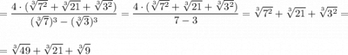 \displaystyle =\frac{4\cdot (\sqrt[3]{7^2}+\sqrt[3]{21}+\sqrt[3]{3^2})}{(\sqrt[3]{7})^3-(\sqrt[3]{3})^3}=\frac{4\cdot (\sqrt[3]{7^2}+\sqrt[3]{21}+\sqrt[3]{3^2})}{7-3}=\sqrt[3]{7^2}+\sqrt[3]{21}+\sqrt[3]{3^2}==\sqrt[3]{49}+\sqrt[3]{21}+\sqrt[3]{9}